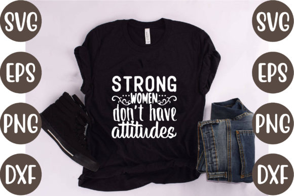 Strong Women Don’t Have Attitudes: A Versatile T-Shirt Design for Graphics