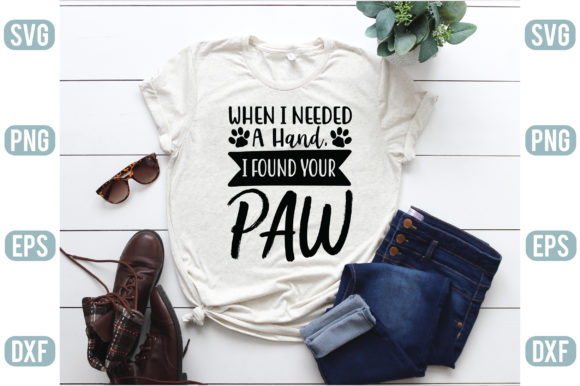 When I Needed a Hand, i Found Your Paw: T-Shirt Designs & Graphics